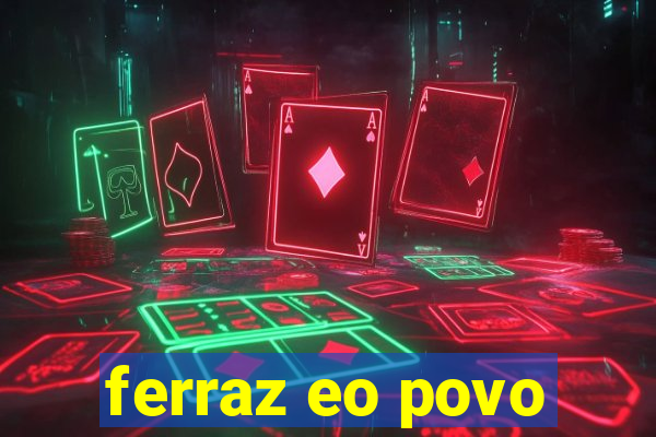 ferraz eo povo